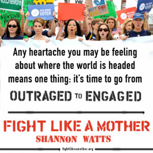 Fight Like a Mother: Outraged to Engaged